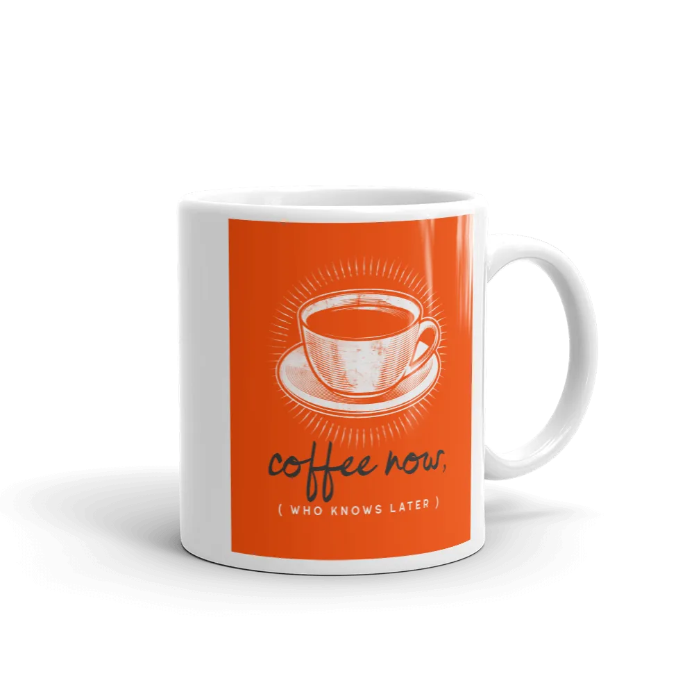 COFFEE NOW (who knows later) Mug