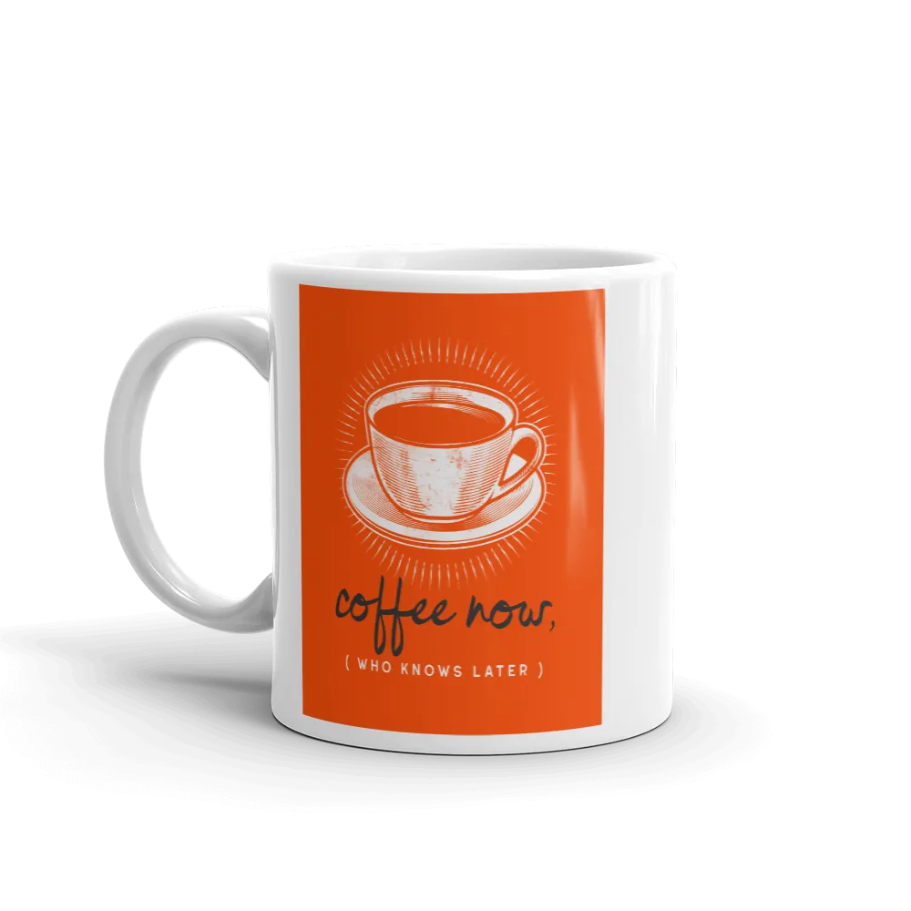 COFFEE NOW (who knows later) Mug