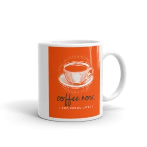 COFFEE NOW (who knows later) Mug