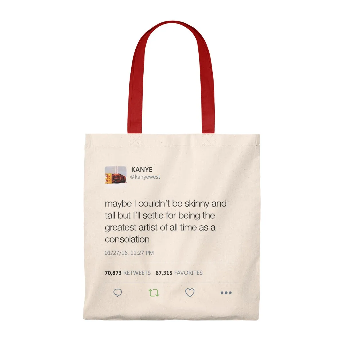 Maybe I Couldn't Be Skinny And Tall But I'll Settle For Being The Greatest Artist Of All Time.. Kanye West Tweet Tote Bag