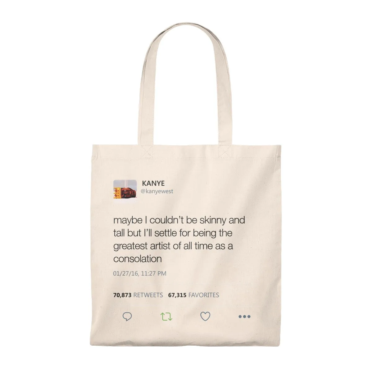 Maybe I Couldn't Be Skinny And Tall But I'll Settle For Being The Greatest Artist Of All Time.. Kanye West Tweet Tote Bag