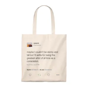 Maybe I Couldn't Be Skinny And Tall But I'll Settle For Being The Greatest Artist Of All Time.. Kanye West Tweet Tote Bag