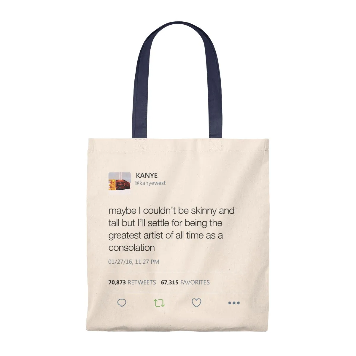 Maybe I Couldn't Be Skinny And Tall But I'll Settle For Being The Greatest Artist Of All Time.. Kanye West Tweet Tote Bag