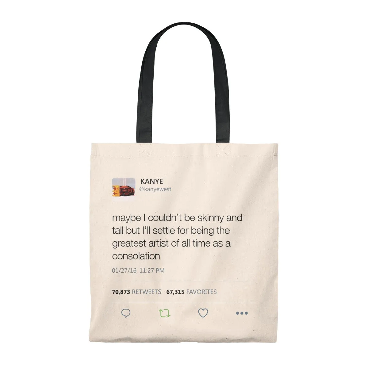 Maybe I Couldn't Be Skinny And Tall But I'll Settle For Being The Greatest Artist Of All Time.. Kanye West Tweet Tote Bag